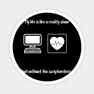 My life is like a reality show, but without the scriptwriters. Magnet